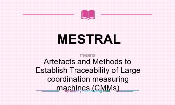 What does MESTRAL mean? It stands for Artefacts and Methods to Establish Traceability of Large coordination measuring machines (CMMs)