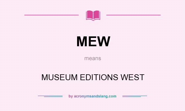 What does MEW mean? It stands for MUSEUM EDITIONS WEST