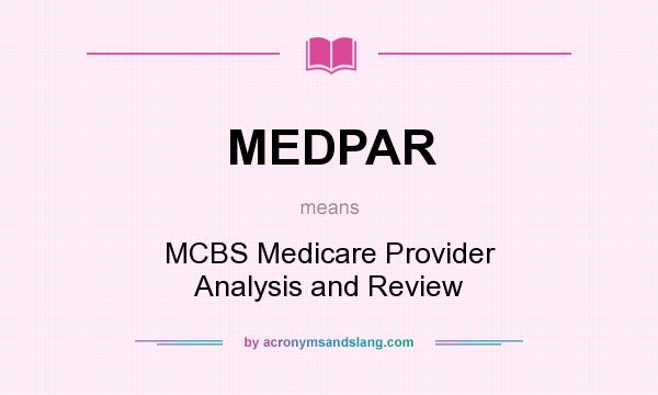 What does MEDPAR mean? It stands for MCBS Medicare Provider Analysis and Review