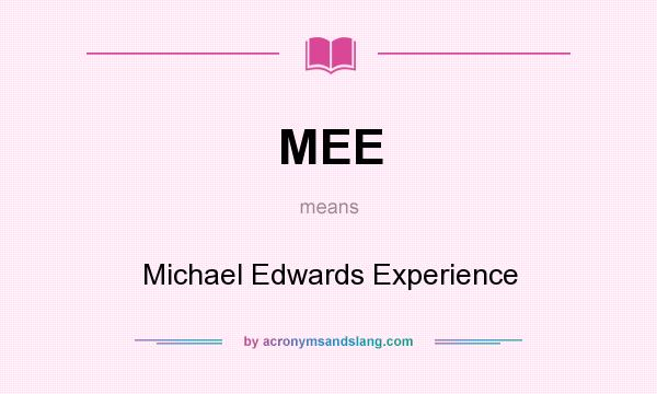 What does MEE mean? It stands for Michael Edwards Experience