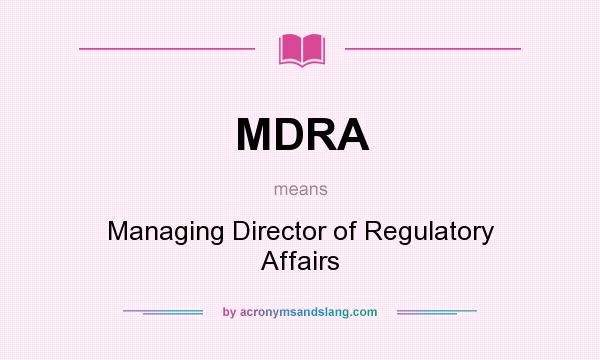 What does MDRA mean? It stands for Managing Director of Regulatory Affairs