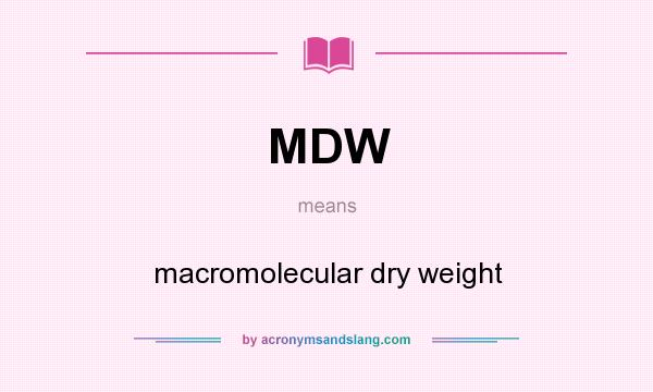 What does MDW mean? It stands for macromolecular dry weight