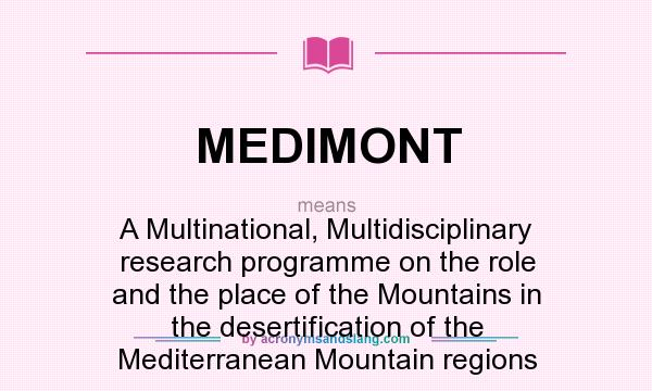 What does MEDIMONT mean? It stands for A Multinational, Multidisciplinary research programme on the role and the place of the Mountains in the desertification of the Mediterranean Mountain regions