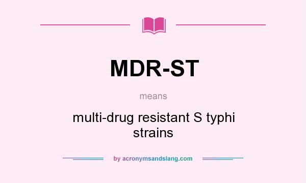 What does MDR-ST mean? It stands for multi-drug resistant S typhi strains