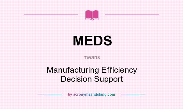 What does MEDS mean? It stands for Manufacturing Efficiency Decision Support