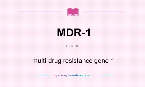 What does MDR-1 mean? It stands for multi-drug resistance gene-1