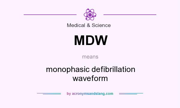What does MDW mean? It stands for monophasic defibrillation waveform