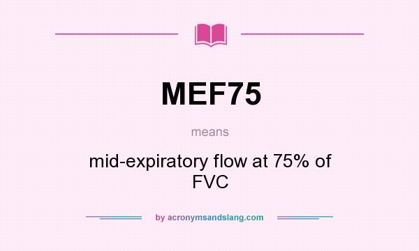 What does MEF75 mean? It stands for mid-expiratory flow at 75% of FVC
