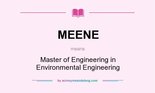 What does MEENE mean? It stands for Master of Engineering in Environmental Engineering