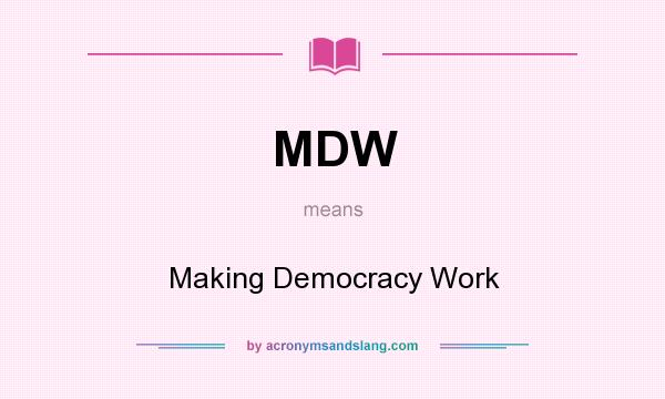 What does MDW mean? It stands for Making Democracy Work