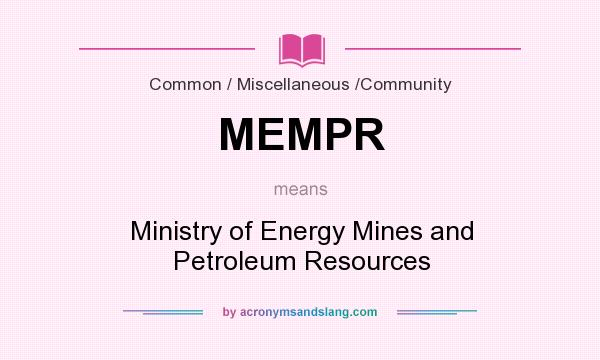 What does MEMPR mean? It stands for Ministry of Energy Mines and Petroleum Resources