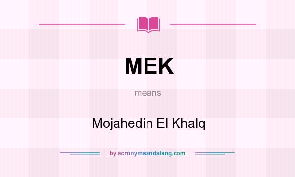 What does MEK mean? It stands for Mojahedin El Khalq