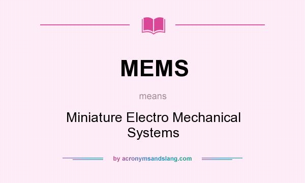 What does MEMS mean? It stands for Miniature Electro Mechanical Systems