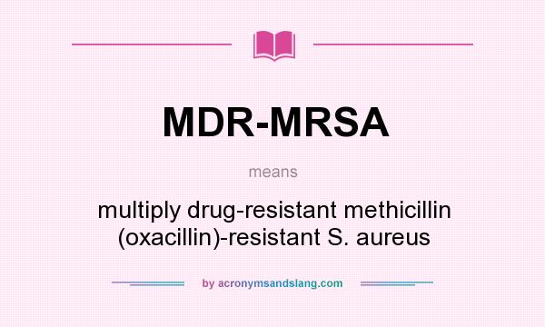 What does MDR-MRSA mean? It stands for multiply drug-resistant methicillin (oxacillin)-resistant S. aureus