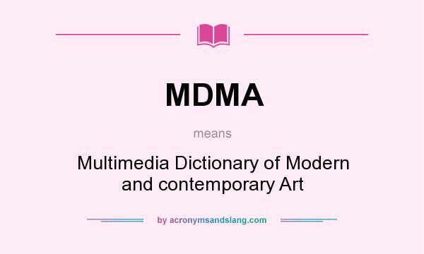 What does MDMA mean? It stands for Multimedia Dictionary of Modern and contemporary Art