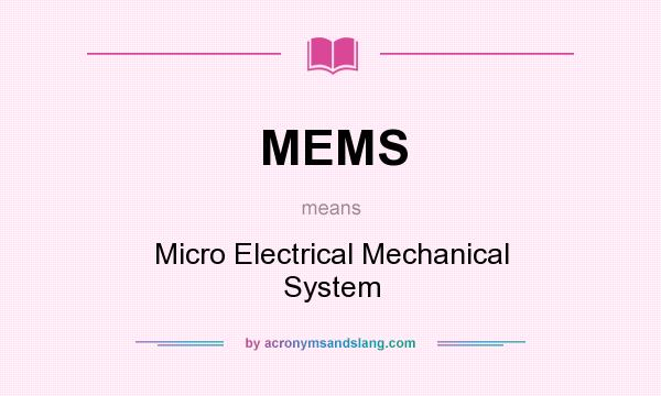 What does MEMS mean? It stands for Micro Electrical Mechanical System