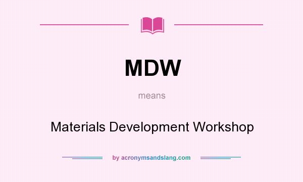 What does MDW mean? It stands for Materials Development Workshop