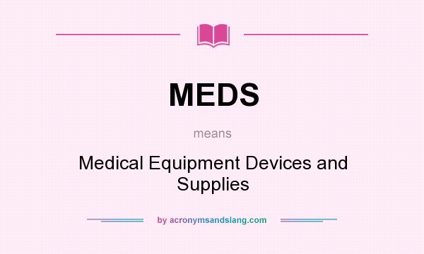 What does MEDS mean? It stands for Medical Equipment Devices and Supplies