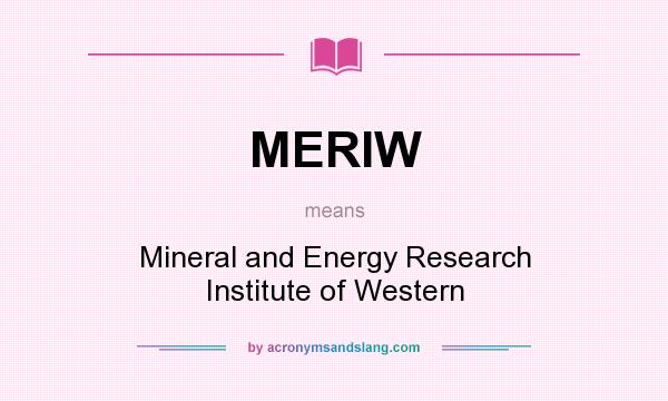What does MERIW mean? It stands for Mineral and Energy Research Institute of Western