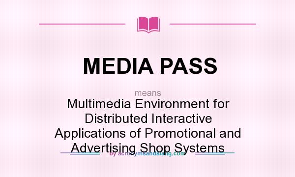 What does MEDIA PASS mean? It stands for Multimedia Environment for Distributed Interactive Applications of Promotional and Advertising Shop Systems