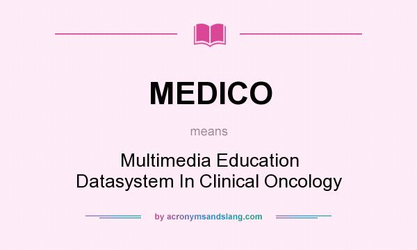 What does MEDICO mean? It stands for Multimedia Education Datasystem In Clinical Oncology
