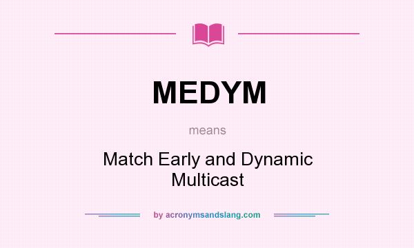 What does MEDYM mean? It stands for Match Early and Dynamic Multicast