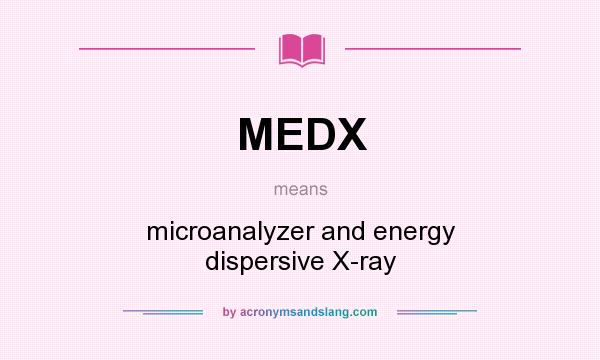What does MEDX mean? It stands for microanalyzer and energy dispersive X-ray