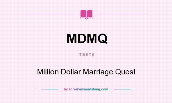 What does MDMQ mean? It stands for Million Dollar Marriage Quest