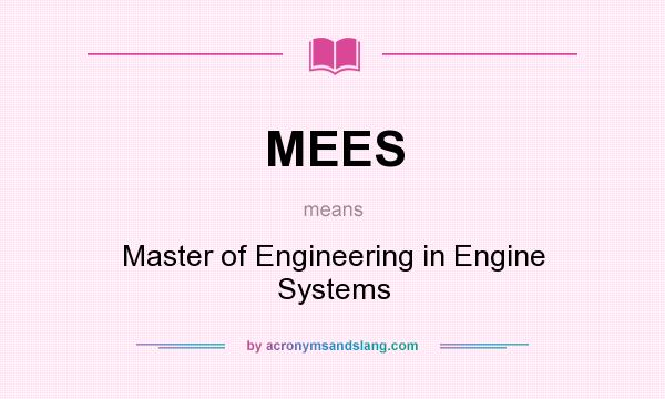 What does MEES mean? It stands for Master of Engineering in Engine Systems