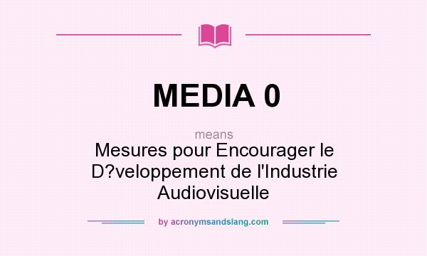 What does MEDIA 0 mean? It stands for Mesures pour Encourager le D?veloppement de l`Industrie Audiovisuelle