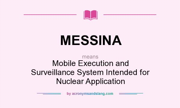 What does MESSINA mean? It stands for Mobile Execution and Surveillance System Intended for Nuclear Application