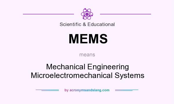 What does MEMS mean? It stands for Mechanical Engineering Microelectromechanical Systems