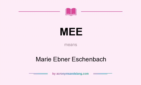 What does MEE mean? It stands for Marie Ebner Eschenbach