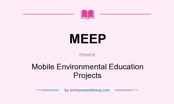 What does MEEP mean? It stands for Mobile Environmental Education Projects