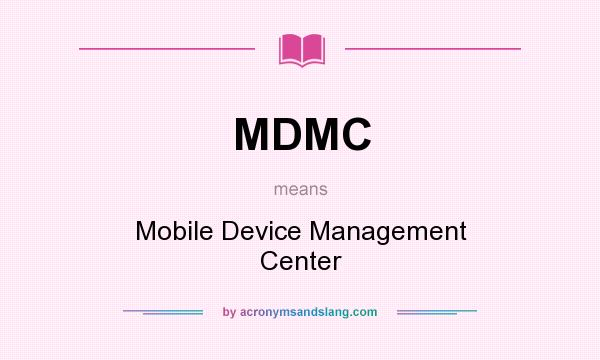 What does MDMC mean? It stands for Mobile Device Management Center