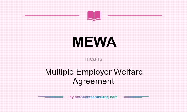 What does MEWA mean? It stands for Multiple Employer Welfare Agreement