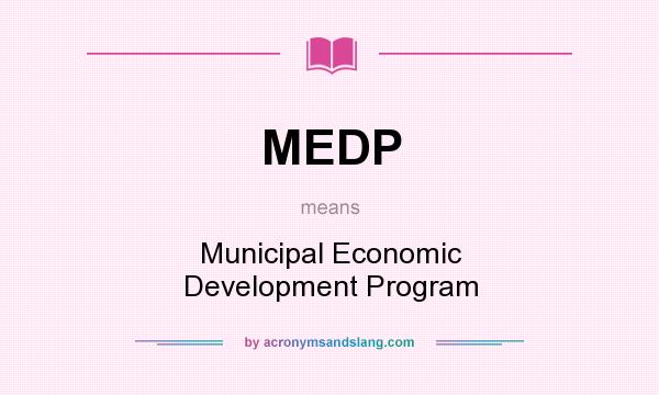 What does MEDP mean? It stands for Municipal Economic Development Program