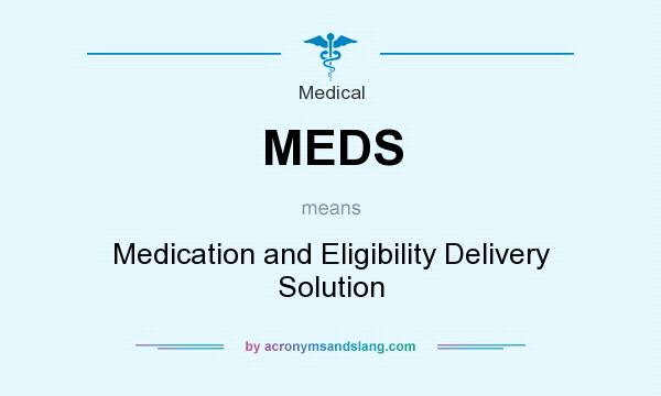 What does MEDS mean? It stands for Medication and Eligibility Delivery Solution