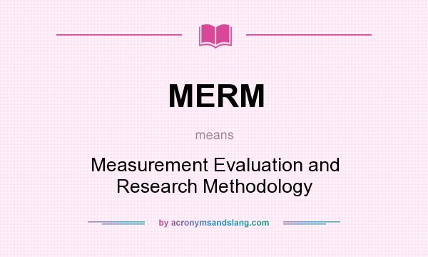 What does MERM mean? It stands for Measurement Evaluation and Research Methodology