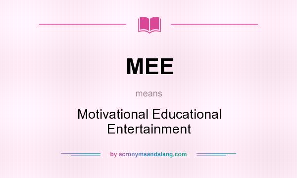 What does MEE mean? It stands for Motivational Educational Entertainment