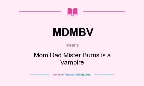 What does MDMBV mean? It stands for Mom Dad Mister Burns is a Vampire