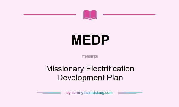 What does MEDP mean? It stands for Missionary Electrification Development Plan
