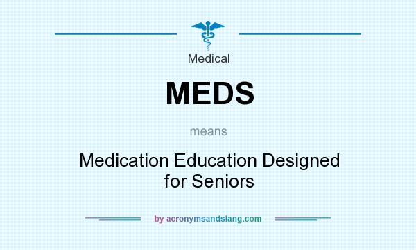 What does MEDS mean? It stands for Medication Education Designed for Seniors
