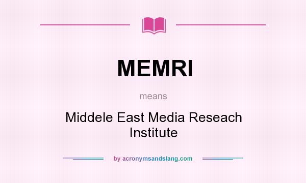What does MEMRI mean? It stands for Middele East Media Reseach Institute