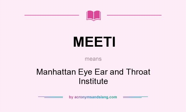 What does MEETI mean? It stands for Manhattan Eye Ear and Throat Institute