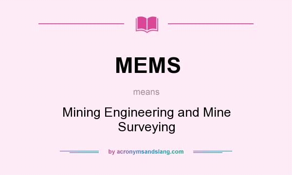What does MEMS mean? It stands for Mining Engineering and Mine Surveying