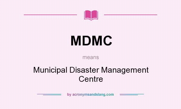 What does MDMC mean? It stands for Municipal Disaster Management Centre
