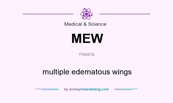 What does MEW mean? It stands for multiple edematous wings