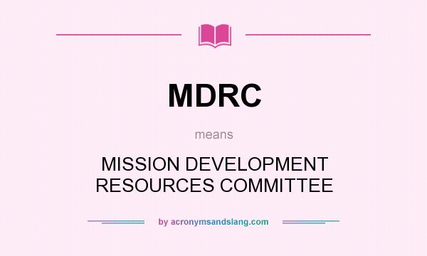 What does MDRC mean? It stands for MISSION DEVELOPMENT RESOURCES COMMITTEE