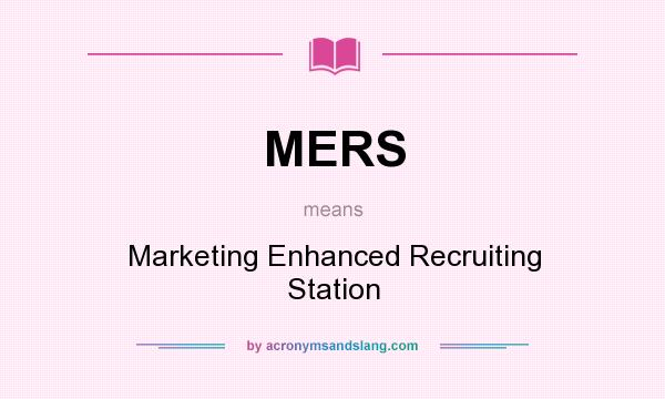 What does MERS mean? It stands for Marketing Enhanced Recruiting Station